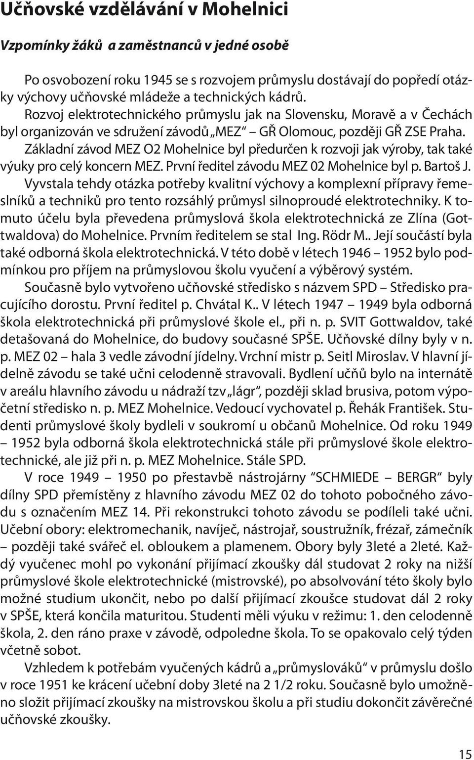 Základní závod MEZ O2 Mohelnice byl předurčen k rozvoji jak výroby, tak také výuky pro celý koncern MEZ. První ředitel závodu MEZ 02 Mohelnice byl p. Bartoš J.