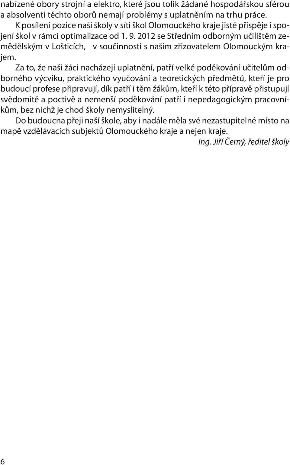 2012 se Středním odborným učilištěm zemědělským v Lošticích, v součinnosti s našim zřizovatelem Olomouckým krajem.