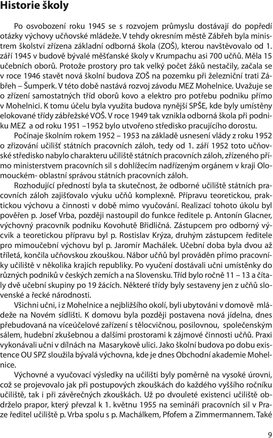 Měla 15 učebních oborů. Protože prostory pro tak velký počet žáků nestačily, začala se v roce 1946 stavět nová školní budova ZOŠ na pozemku při železniční trati Zábřeh Šumperk.