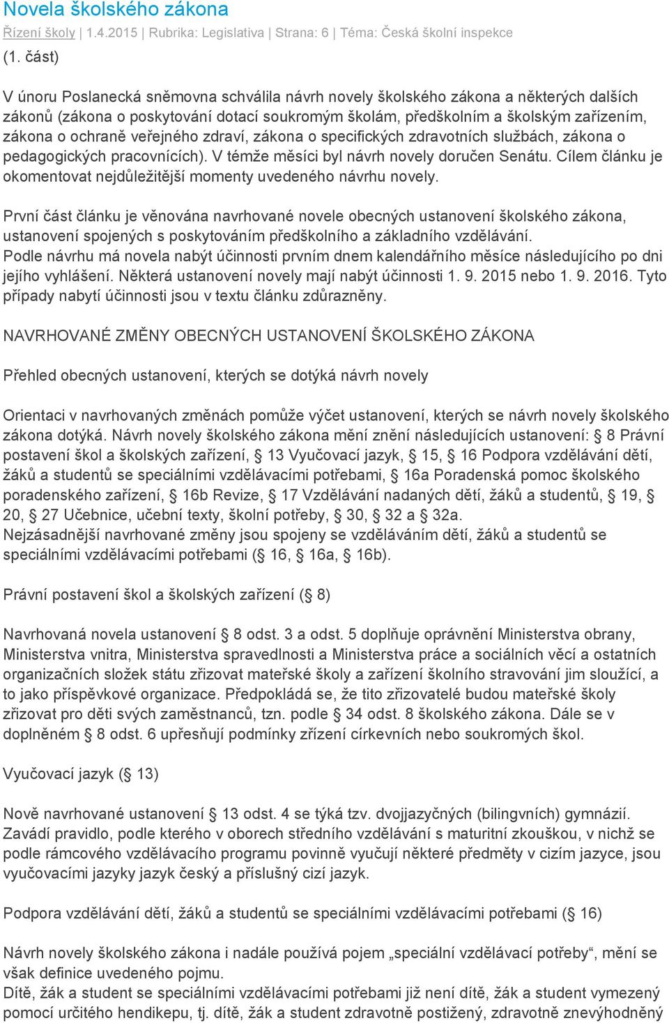 veřejného zdraví, zákona o specifických zdravotních službách, zákona o pedagogických pracovnících). V témže měsíci byl návrh novely doručen Senátu.