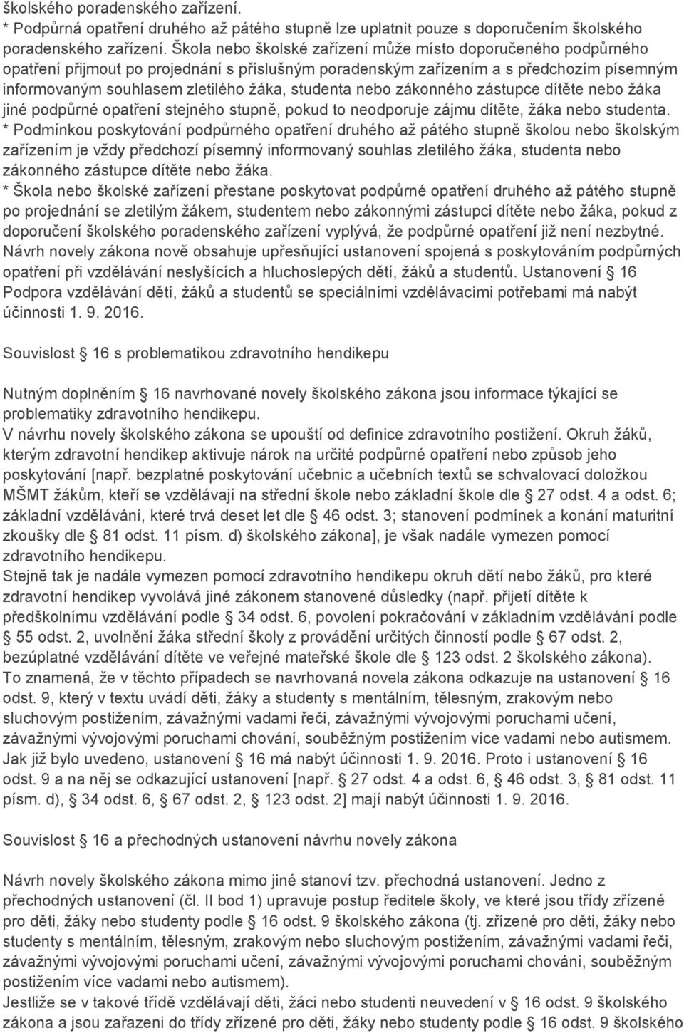 studenta nebo zákonného zástupce dítěte nebo žáka jiné podpůrné opatření stejného stupně, pokud to neodporuje zájmu dítěte, žáka nebo studenta.