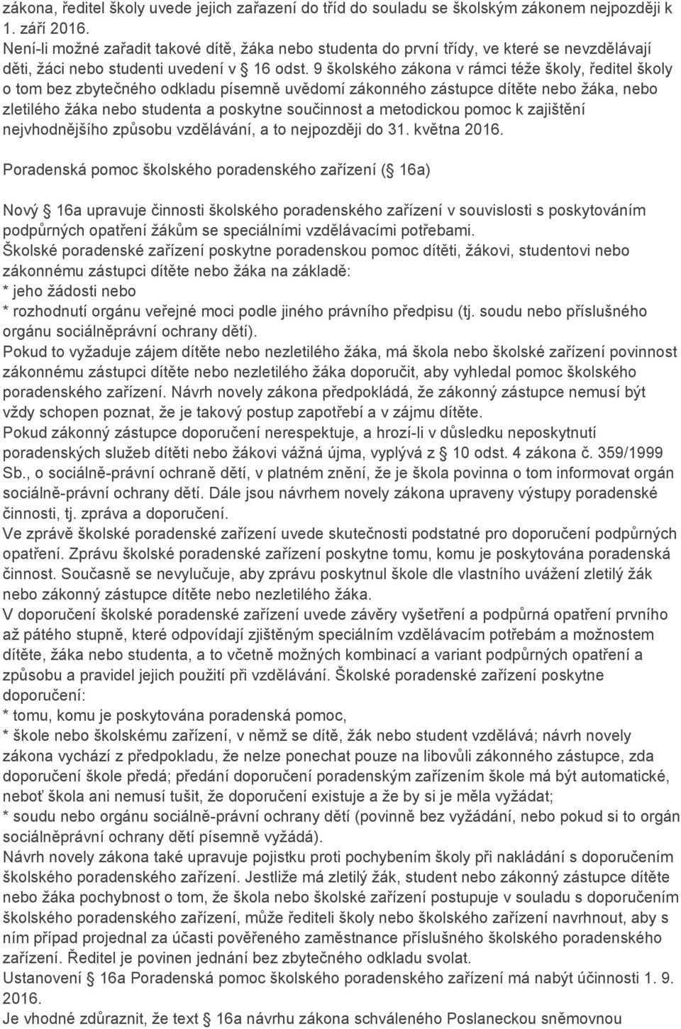 9 školského zákona v rámci téže školy, ředitel školy o tom bez zbytečného odkladu písemně uvědomí zákonného zástupce dítěte nebo žáka, nebo zletilého žáka nebo studenta a poskytne součinnost a