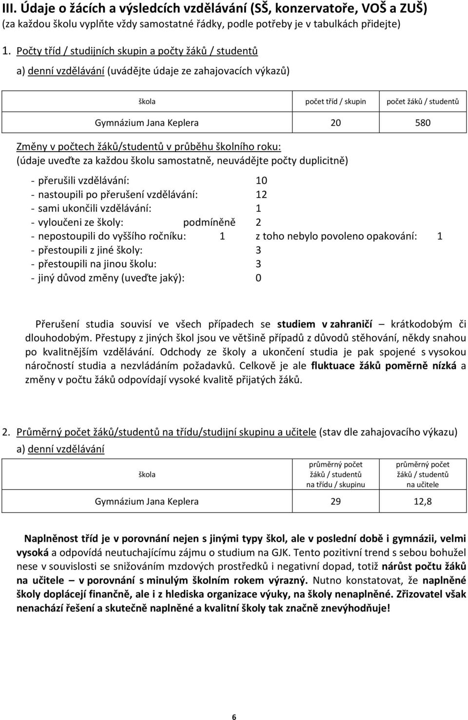 v počtech žáků/studentů v průběhu školního roku: (údaje uveďte za každou školu samostatně, neuvádějte počty duplicitně) - přerušili vzdělávání: 10 - nastoupili po přerušení vzdělávání: 12 - sami