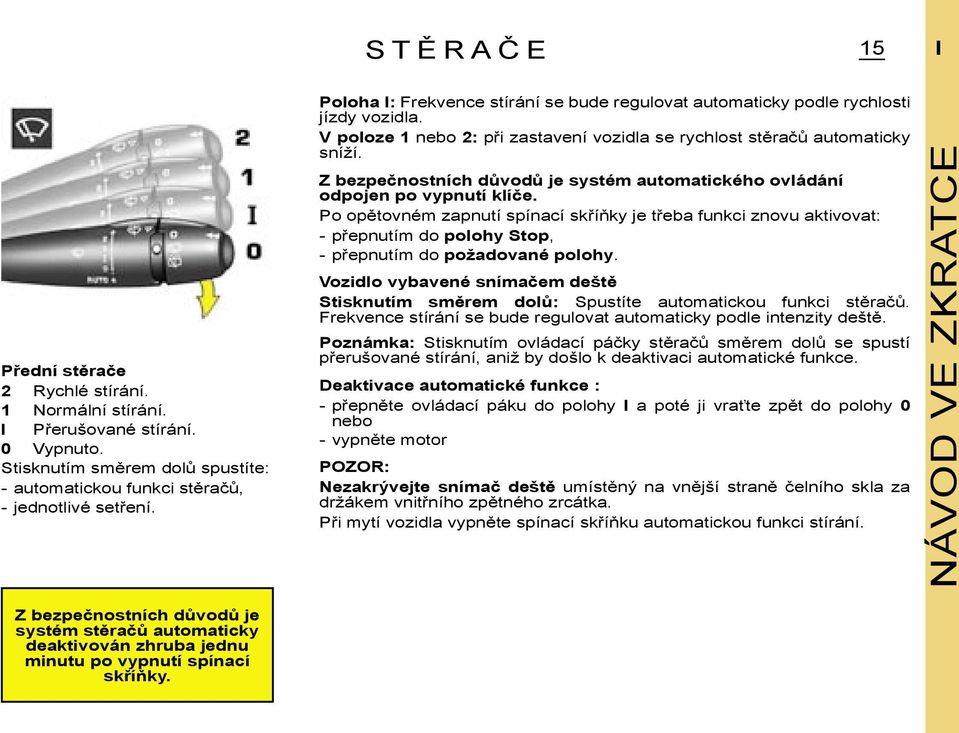 Z bezpečnostních důvodů je systém automatického ovládání odpojen po vypnutí klíče.