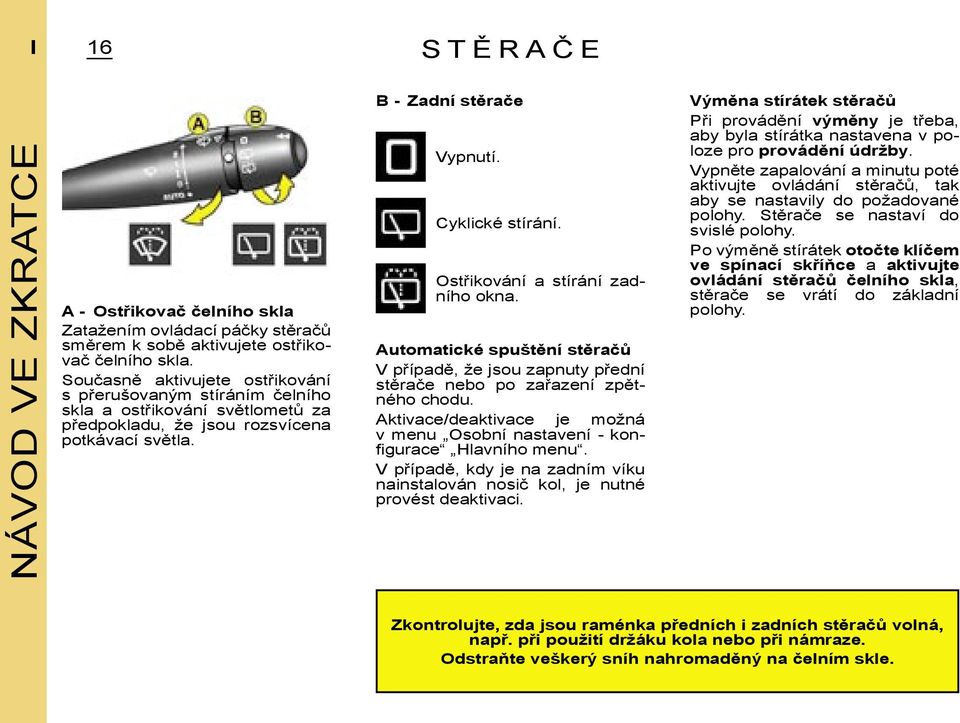 Ostřikování a stírání zadního okna. Automatické spuštění stěračů V případě, že jsou zapnuty přední stěrače nebo po zařazení zpětného chodu.