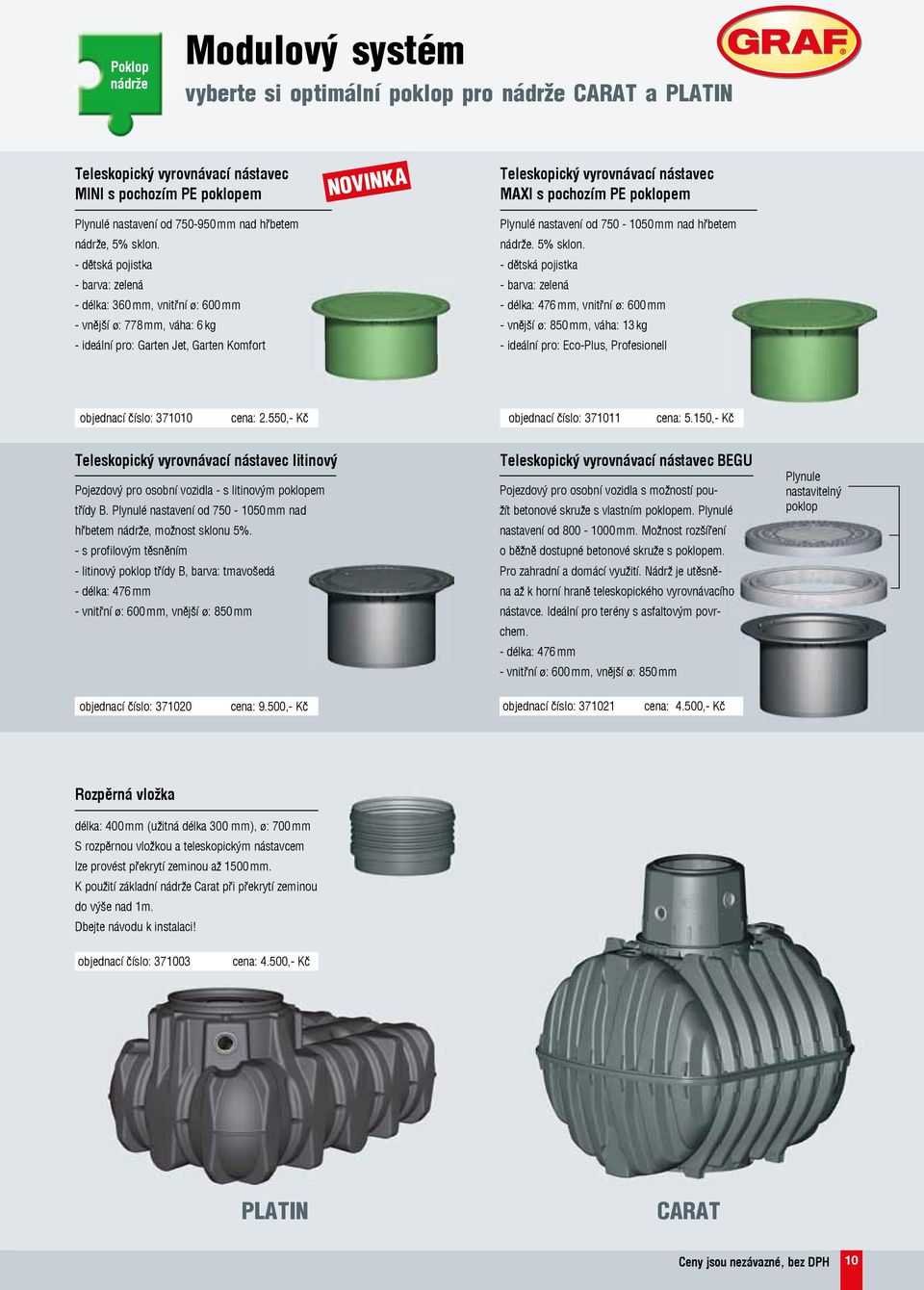 - dětská pojistka - barva: zelená - délka: 360 mm, vnitřní ø: 600 mm - vnější ø: 778 mm, váha: 6 kg - ideální pro: Garten Jet, Garten Komfort NOVINkA Teleskopický vyrovnávací nástavec MAXI s pochozím