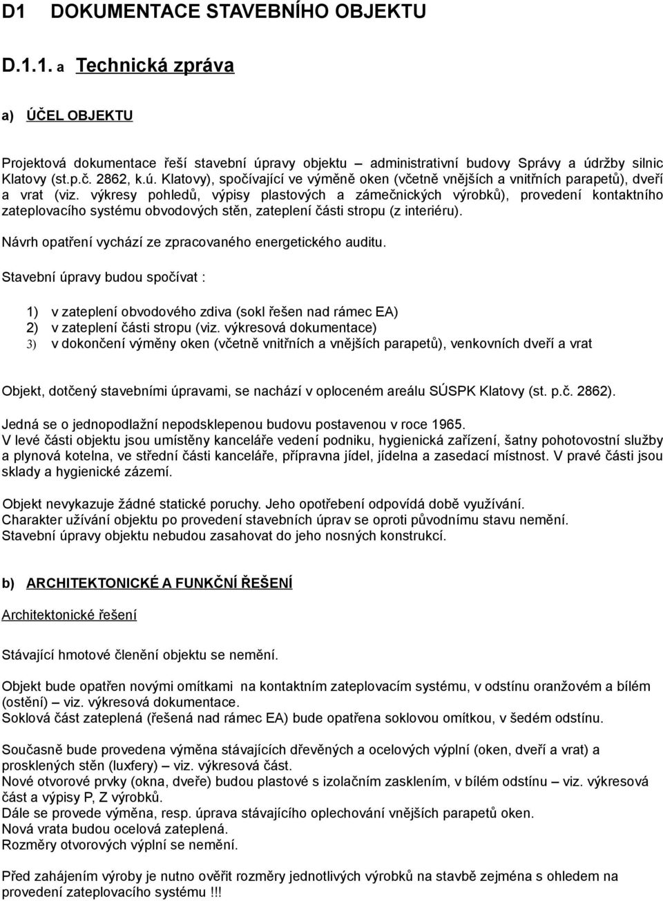 výkresy pohledů, výpisy plastových a zámečnických výrobků), provedení kontaktního zateplovacího systému obvodových stěn, zateplení části stropu (z interiéru).