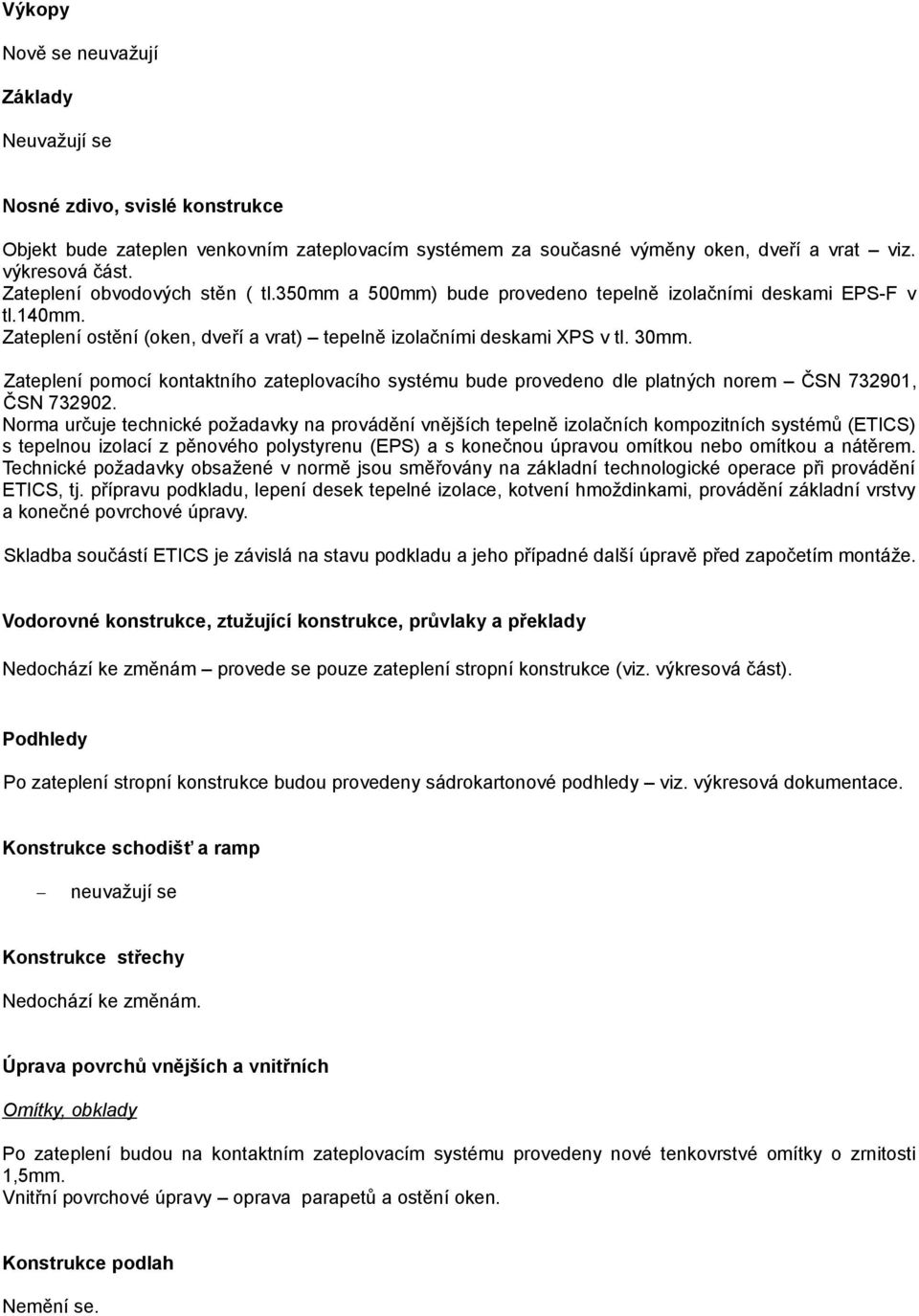 Zateplení pomocí kontaktního zateplovacího systému bude provedeno dle platných norem ČSN 732901, ČSN 732902.