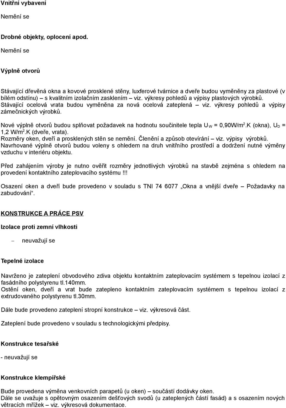 výkresy pohledů a výpisy plastových výrobků. Stávající ocelová vrata budou vyměněna za nová ocelová zateplená viz. výkresy pohledů a výpisy zámečnických výrobků.