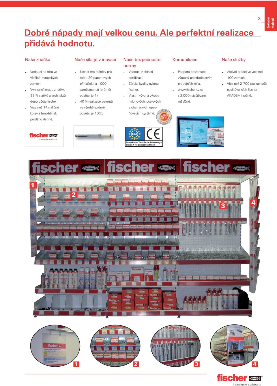 Záruka kvality nylonu prodejních míst.. Více než 2 700 posluchačů. Vynikající image značky: zaměstnanců (průměr fischer.. www.fischer-cz.