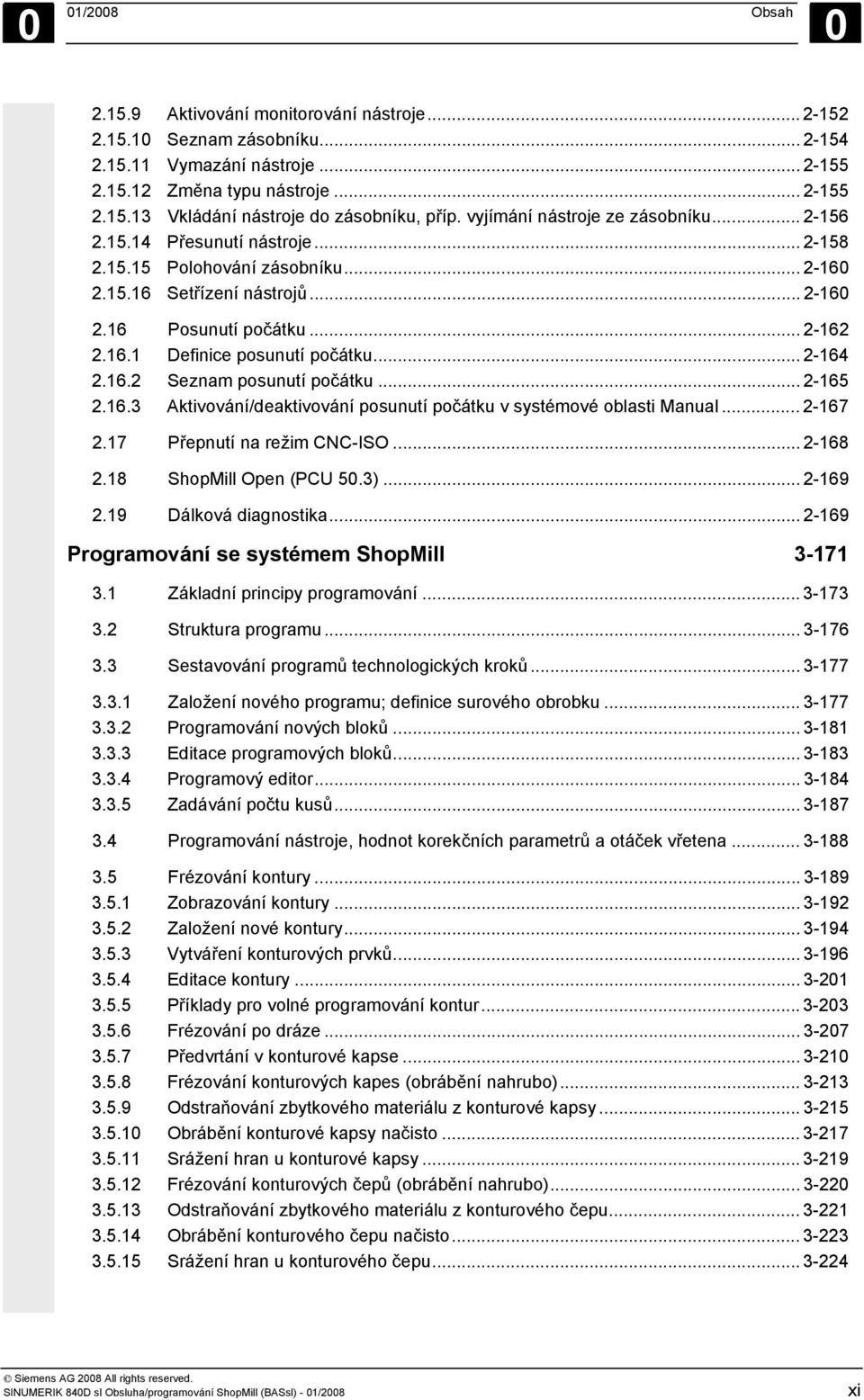 .. 2-164 2.16.2 Seznam posunutí počátku... 2-165 2.16.3 Aktivování/deaktivování posunutí počátku v systémové oblasti Manual... 2-167 2.17 Přepnutí na režim CNC-ISO... 2-168 2.18 ShopMill Open (PCU 50.