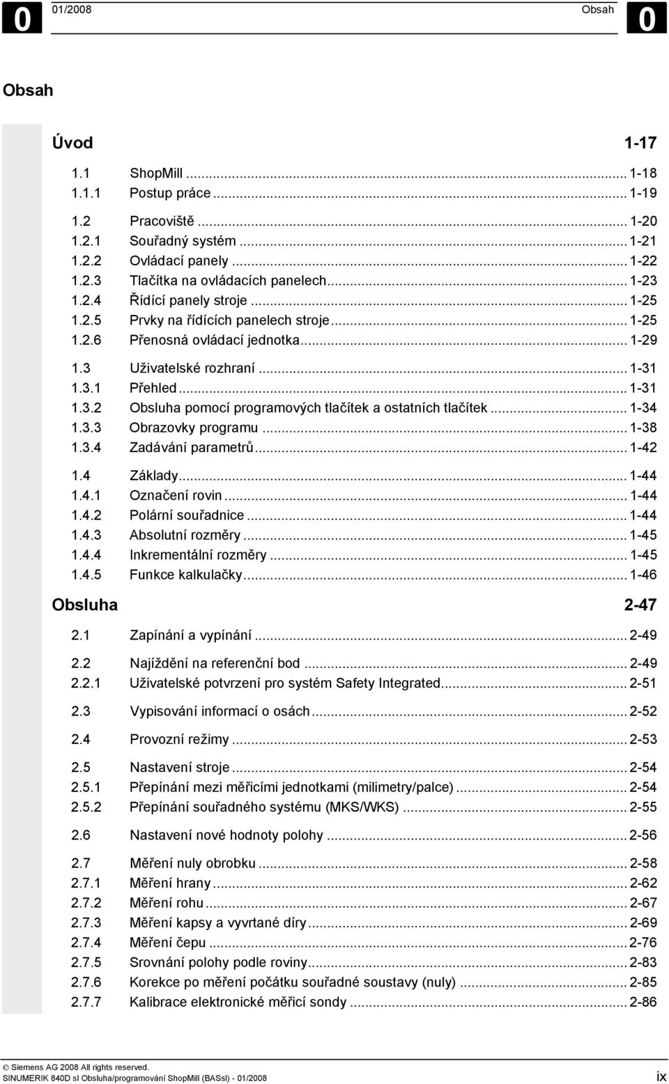 .. 1-34 1.3.3 Obrazovky programu... 1-38 1.3.4 Zadávání parametrů... 1-42 1.4 Základy... 1-44 1.4.1 Označení rovin... 1-44 1.4.2 Polární souřadnice... 1-44 1.4.3 Absolutní rozměry... 1-45 1.4.4 Inkrementální rozměry.