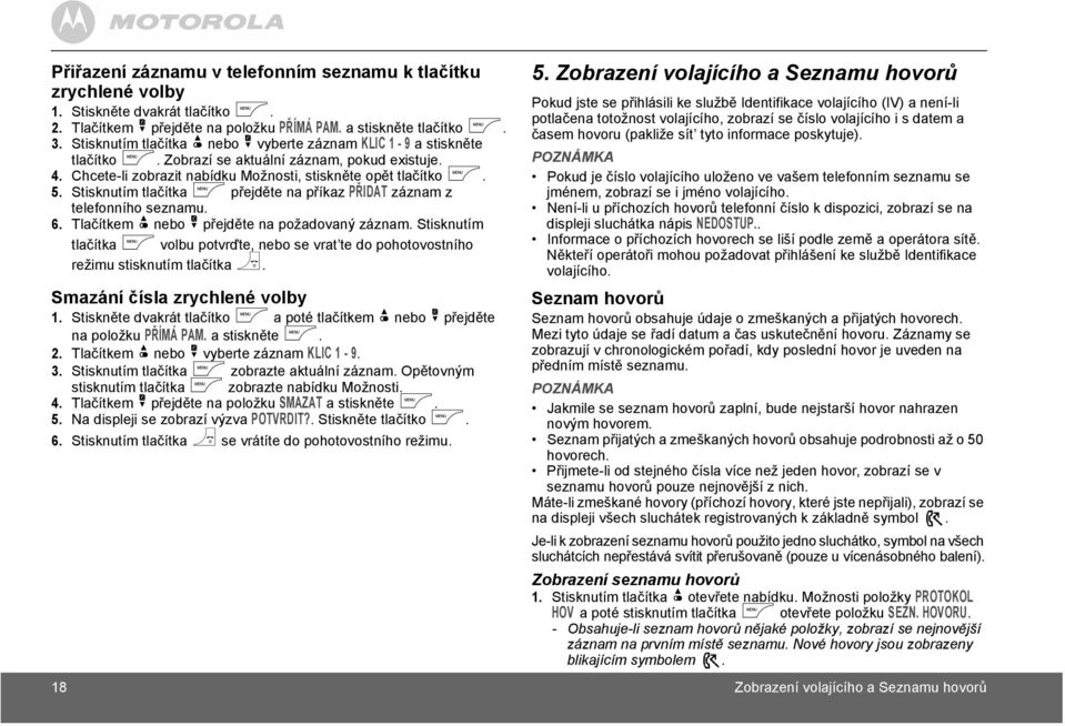 Stisknutím tlačítka m přejděte na příkaz PŘIDAT záznam z telefonního seznamu. 6. Tlačítkem u nebo d přejděte na požadovaný záznam.