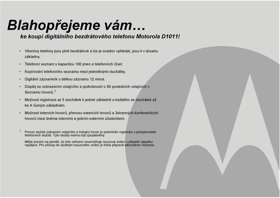 Displej se zobrazením volajícího a podrobností o 50 posledních volajících v Seznamu hovorů. 1 Možnost registrace až 5 sluchátek k jediné základně a každého ze sluchátek až ke 4 různým základnám.