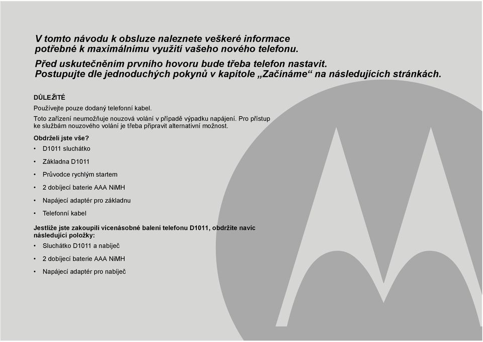 Toto zařízení neumožňuje nouzová volání v případě výpadku napájení. Pro přístup ke službám nouzového volání je třeba připravit alternativní možnost. Obdrželi jste vše?