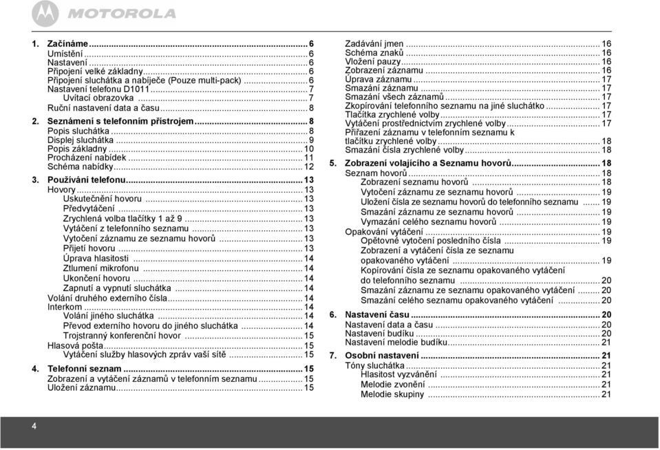 Používání telefonu... 13 Hovory... 13 Uskutečnění hovoru... 13 Předvytáčení... 13 Zrychlená volba tlačítky 1 až 9... 13 Vytáčení z telefonního seznamu... 13 Vytočení záznamu ze seznamu hovorů.