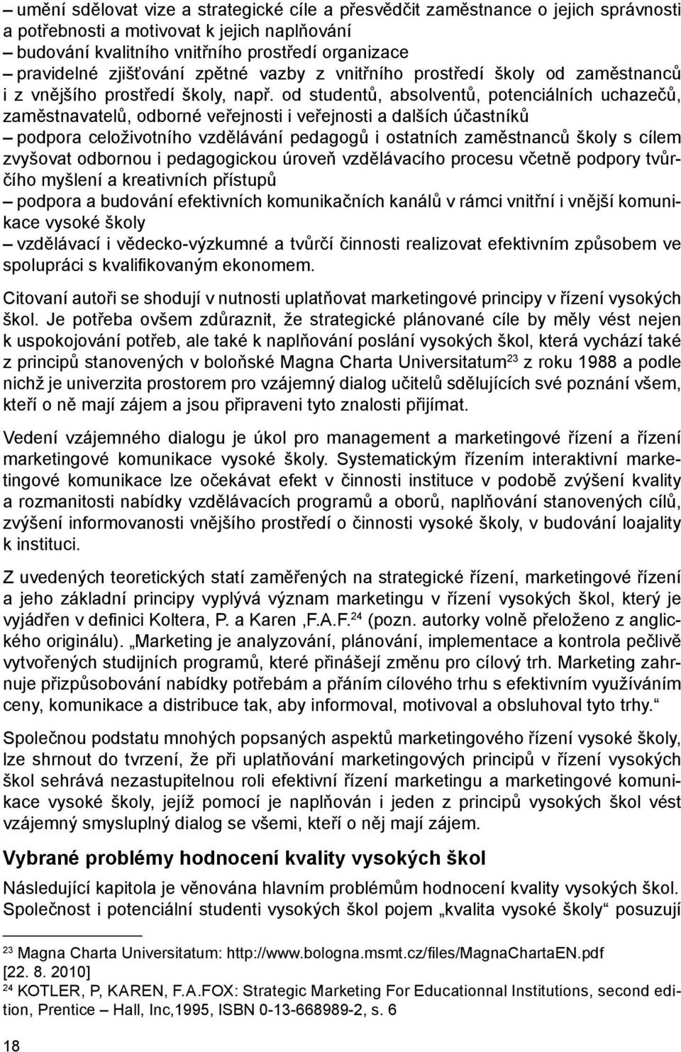 od studentů, absolventů, potenciálních uchazečů, zaměstnavatelů, odborné veřejnosti i veřejnosti a dalších účastníků podpora celoživotního vzdělávání pedagogů i ostatních zaměstnanců školy s cílem