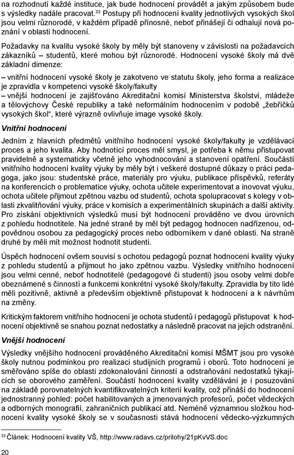 Požadavky na kvalitu vysoké školy by měly být stanoveny v závislosti na požadavcích zákazníků studentů, které mohou být různorodé.