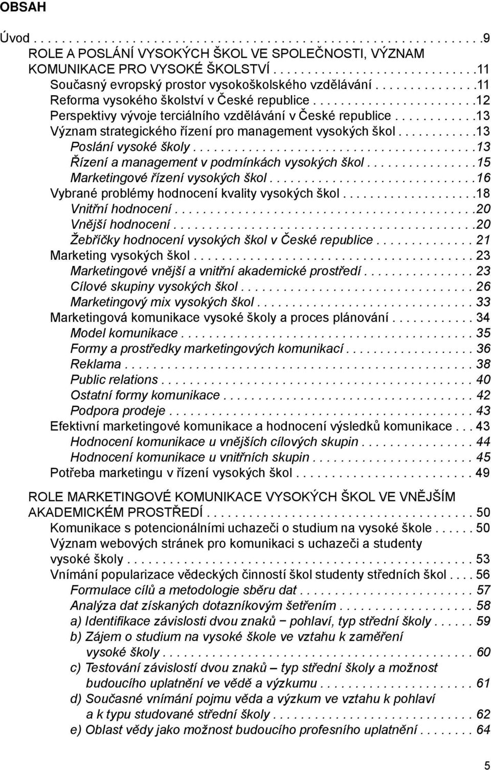 .......................12 Perspektivy vývoje terciálního vzdělávání v České republice............13 Význam strategického řízení pro management vysokých škol............13 Poslání vysoké školy.