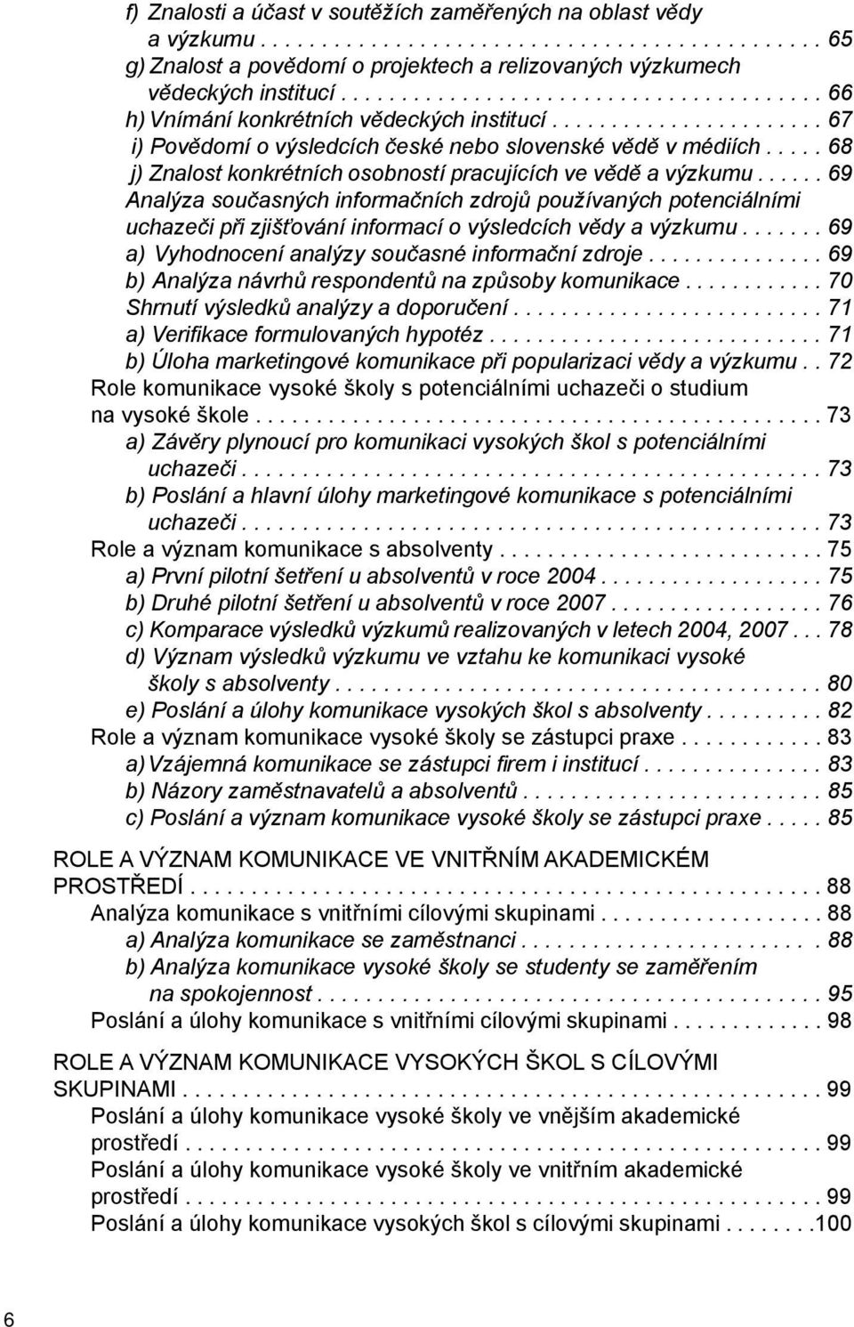 .... 68 j) Znalost konkrétních osobností pracujících ve vědě a výzkumu.