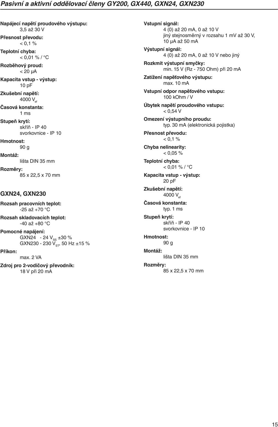 Rozsah pracovních teplot: -25 až +70 C Rozsah skladovacích teplot: -40 až +80 C Pomocné napájení: GXN24-24 V SS ±30 % GXN230-230 V ST, 50 Hz ±15 % Příkon: max.