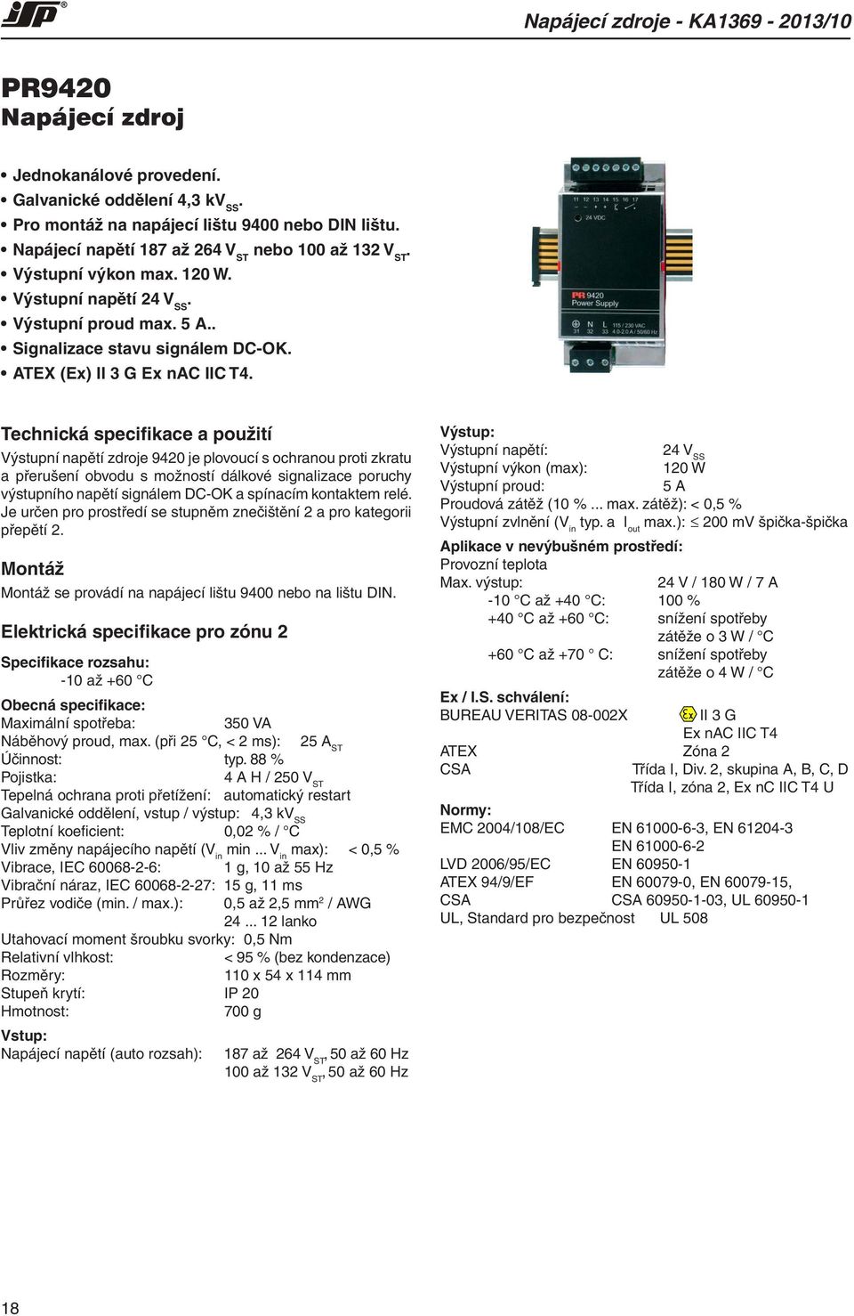 Technická specifikace a použití Výstupní napětí zdroje 9420 je plovoucí s ochranou proti zkratu a přerušení obvodu s možností dálkové signalizace poruchy výstupního napětí signálem DC-OK a spínacím