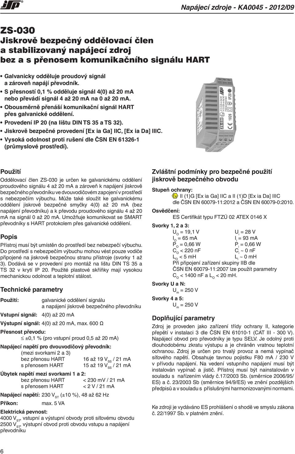 Provedení IP 20 (na lištu DIN TS 35 a TS 32). Jiskrově bezpečné provedení [Ex ia Ga] IIC, [Ex ia Da] IIIC. Vysoká odolnost proti rušení dle ČSN EN 61326-1 (průmyslové prostředí).