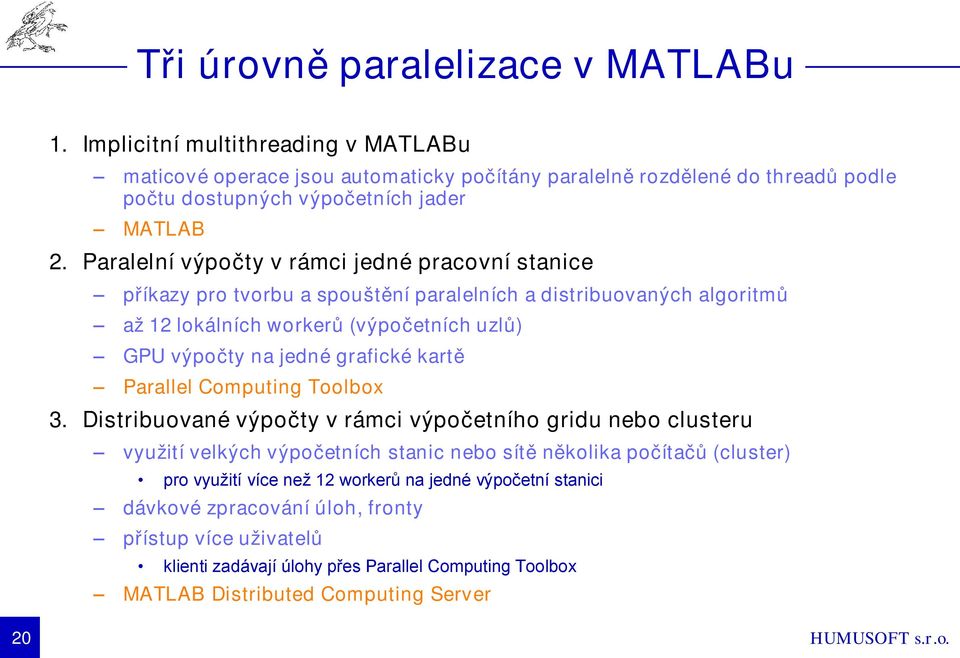 Paralelní výpočty v rámci jedné pracovní stanice příkazy pro tvorbu a spouštění paralelních a distribuovaných algoritmů až 12 lokálních workerů (výpočetních uzlů) GPU výpočty na jedné grafické