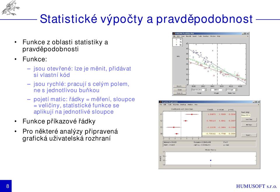 jednotlivou buňkou pojetí matic: řádky = měření, sloupce = veličiny, statistické funkce se