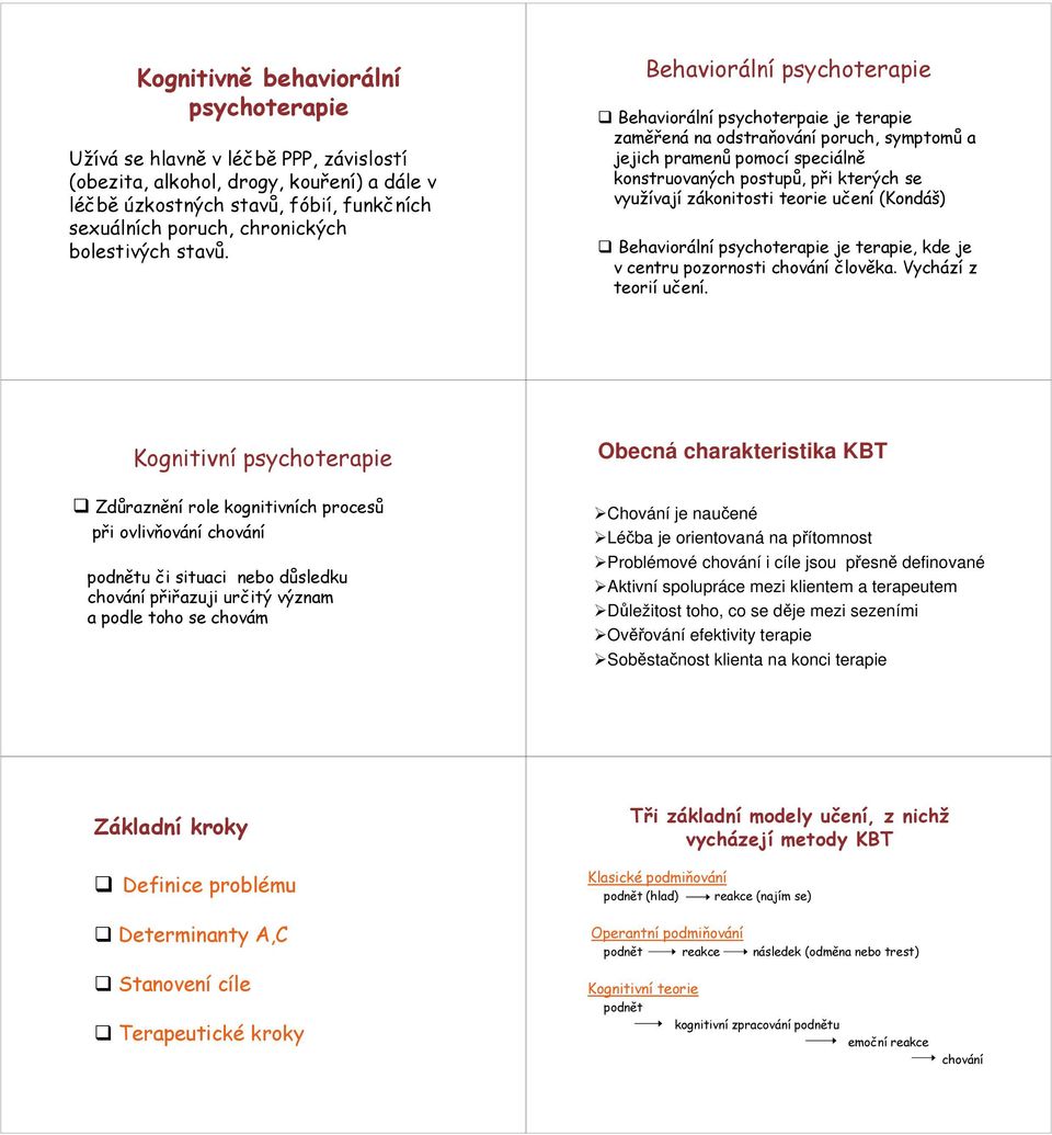 Behaviorální psychoterapie Behaviorální psychoterpaie je terapie zaměřená na odstraňování poruch, symptomů a jejich pramenů pomocí speciálně konstruovaných postupů, při kterých se využívají