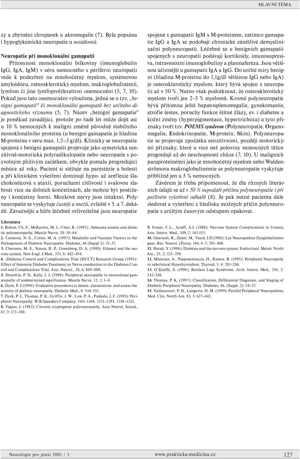 amyloidózu, osteosklerotický myelom, makroglobulinémii, lymfom či jiné lymfoproliferativní onemocnění (5, 7, 10). Pokud jsou tato onemocnění vyloučena, jedná se o tzv.