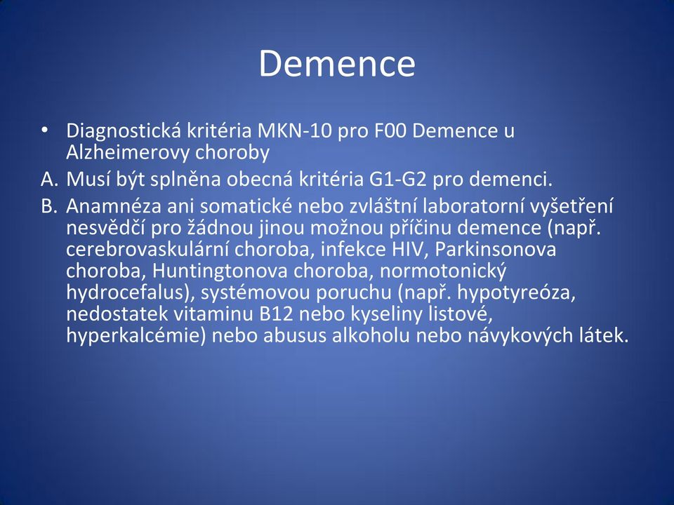 Anamnéza ani somatické nebo zvláštní laboratorní vyšetření nesvědčí pro žádnou jinou možnou příčinu demence (např.