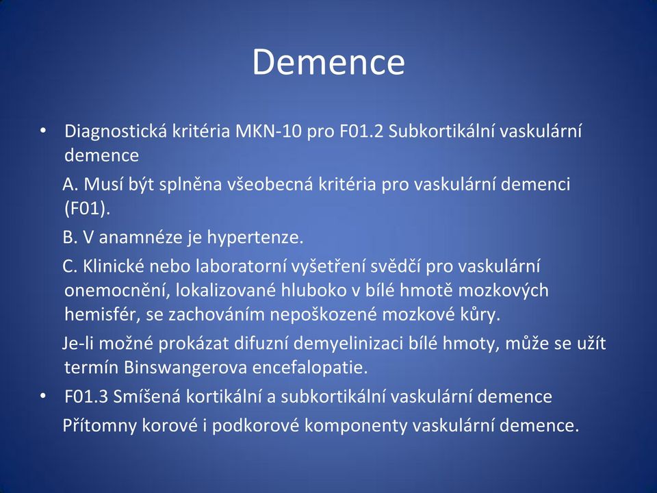 Klinické nebo laboratorní vyšetření svědčí pro vaskulární onemocnění, lokalizované hluboko v bílé hmotě mozkových hemisfér, se zachováním