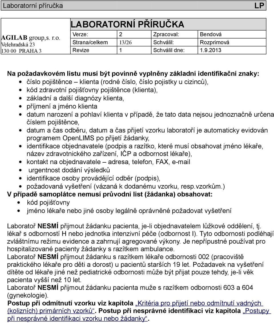 datum a čas odběru, datum a čas přijetí vzorku laboratoří je automaticky evidován programem OpenLIMS po přijetí žádanky, identifikace objednavatele (podpis a razítko, které musí obsahovat jméno