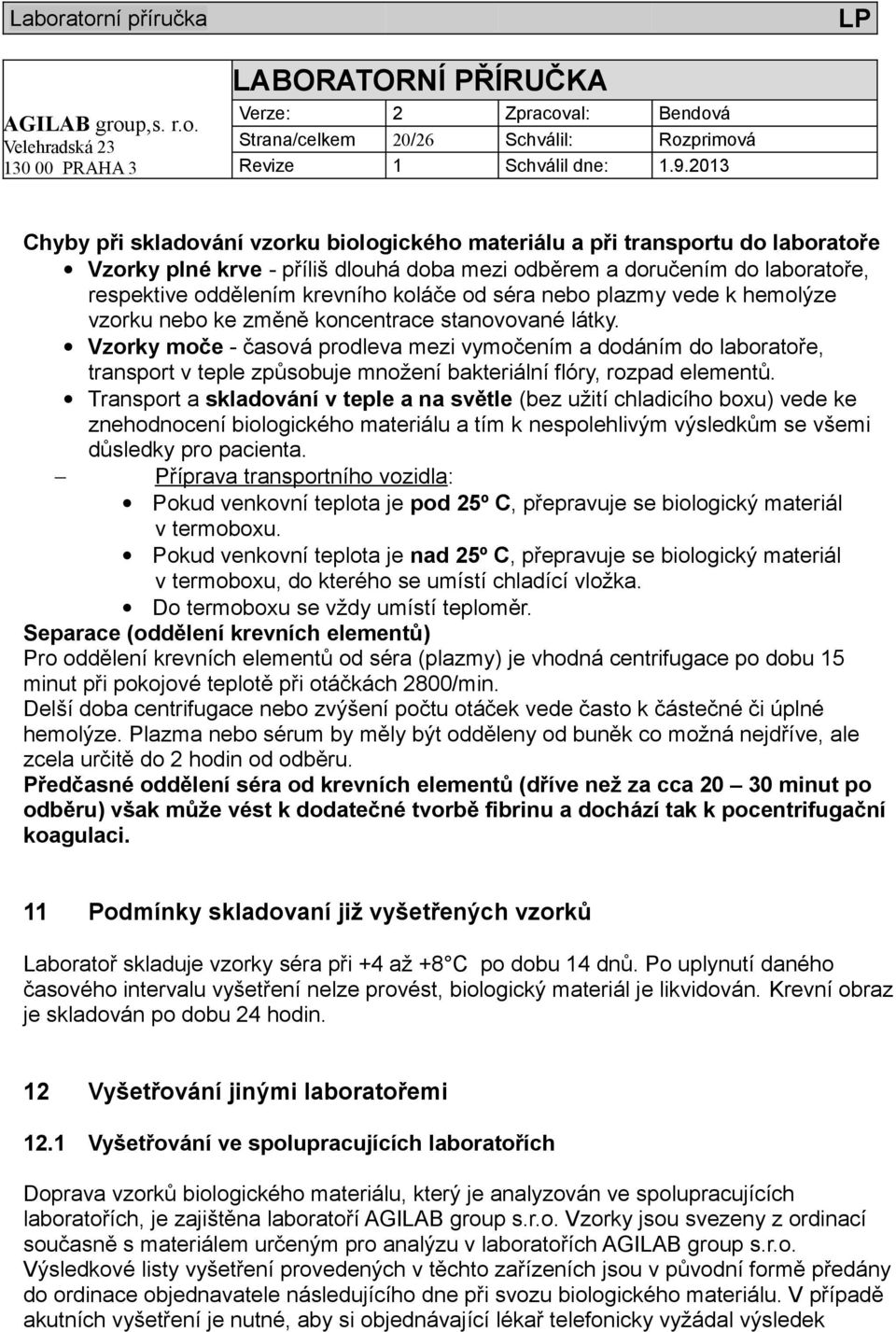 Vzorky moče - časová prodleva mezi vymočením a dodáním do laboratoře, transport v teple způsobuje množení bakteriální flóry, rozpad elementů.