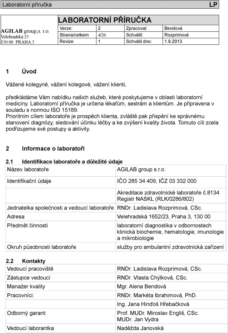 Prioritním cílem laboratoře je prospěch klienta, zvláště pak přispění ke správnému stanovení diagnózy, sledování účinku léčby a ke zvýšení kvality života.