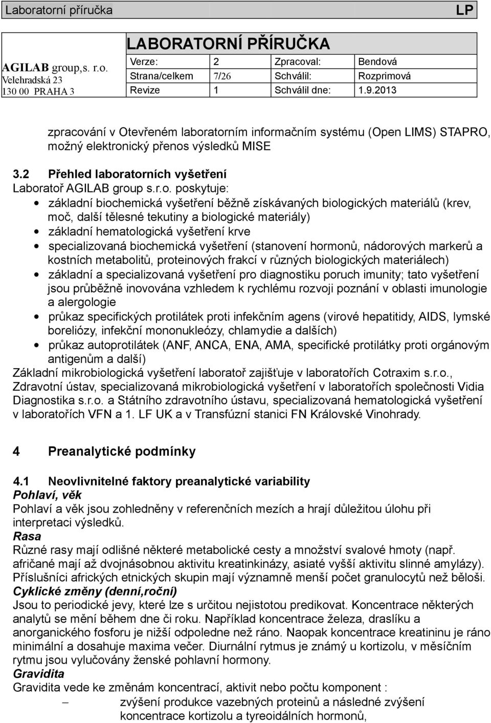 atorních vyšetření Laboratoř AGILAB group s.r.o. poskytuje: základní biochemická vyšetření běžně získávaných biologických materiálů (krev, moč, další tělesné tekutiny a biologické materiály) základní