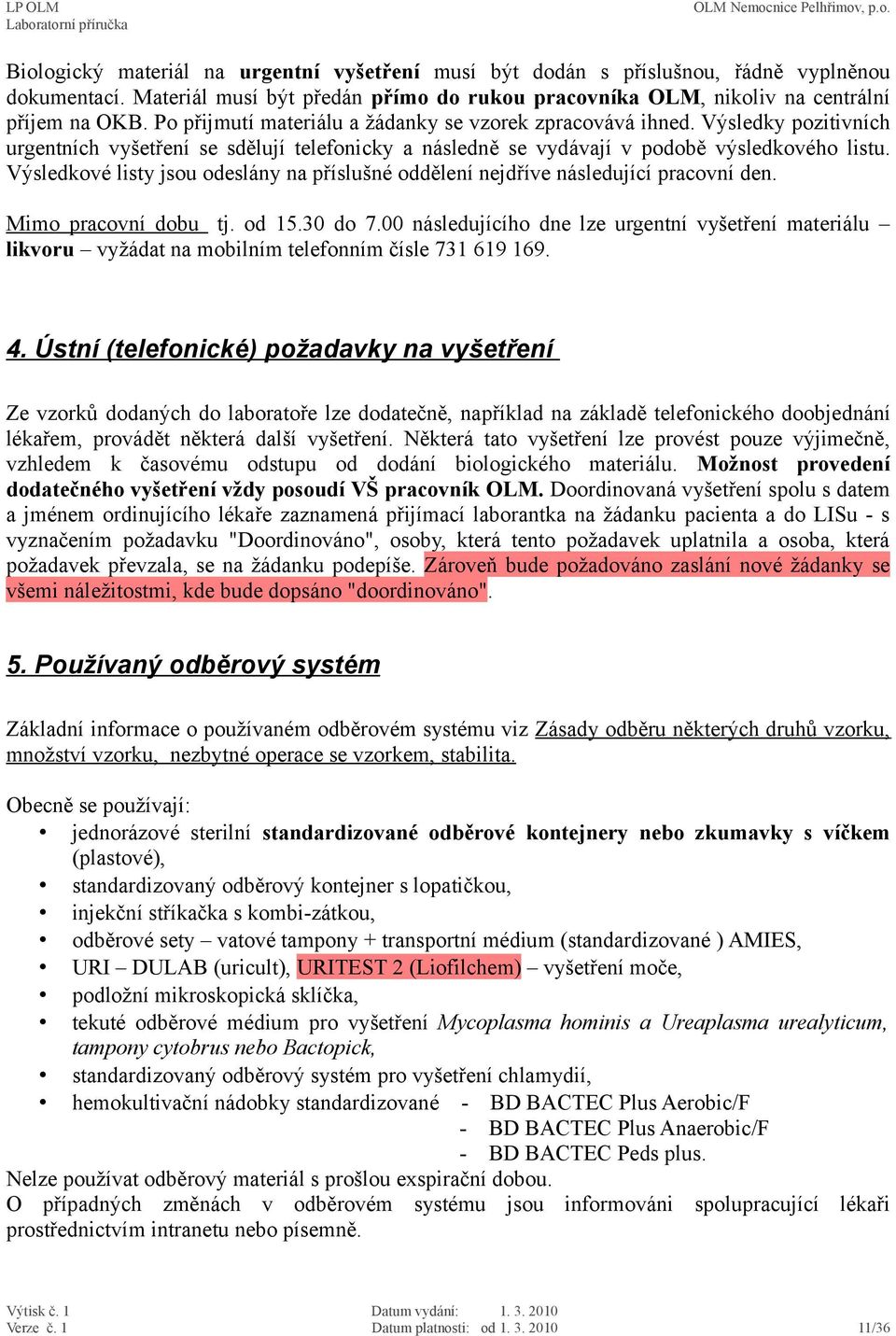 Výsledkové listy jsou odeslány na příslušné oddělení nejdříve následující pracovní den. Mimo pracovní dobu tj. od 15.30 do 7.