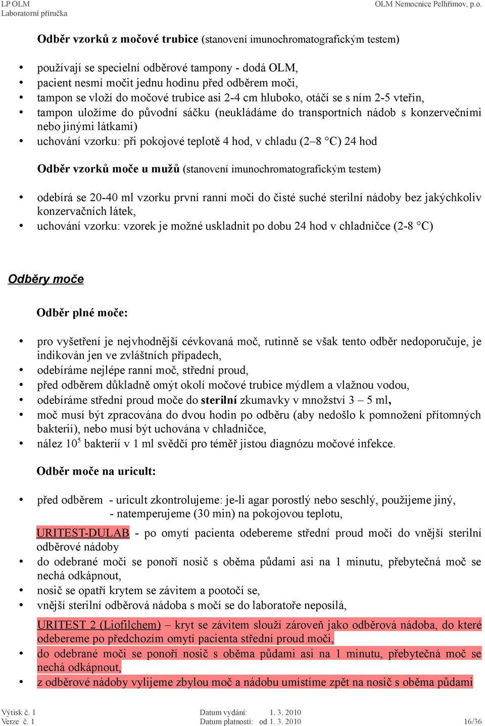 teplotě 4 hod, v chladu (2 8 C) 24 hod Odběr vzorků moče u mužů (stanovení imunochromatografickým testem) odebírá se 20-40 ml vzorku první ranní moči do čisté suché sterilní nádoby bez jakýchkoliv