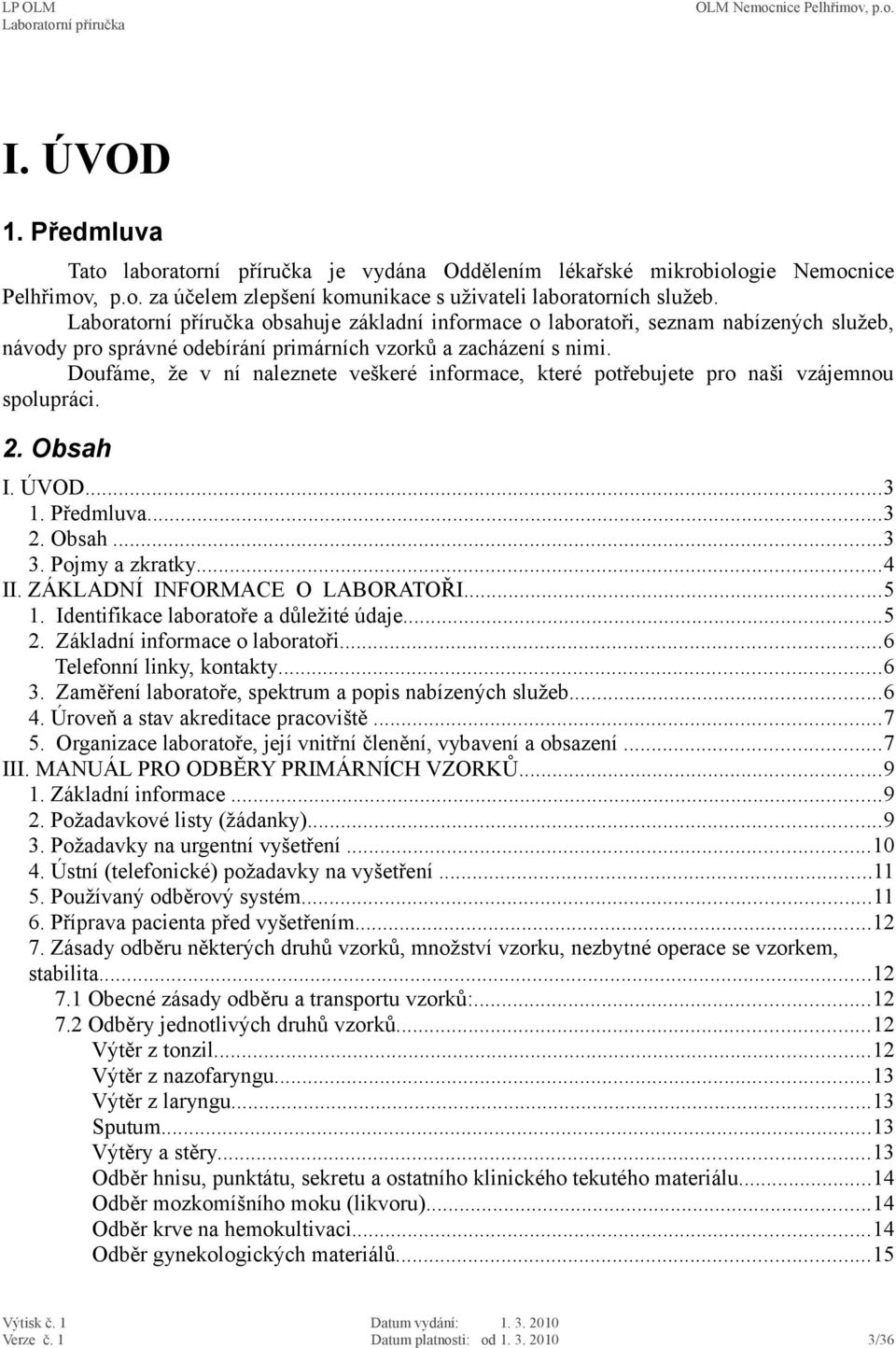 Doufáme, že v ní naleznete veškeré informace, které potřebujete pro naši vzájemnou spolupráci. 2. Obsah I. ÚVOD...3 1. Předmluva...3 2. Obsah...3 3. Pojmy a zkratky...4 II.