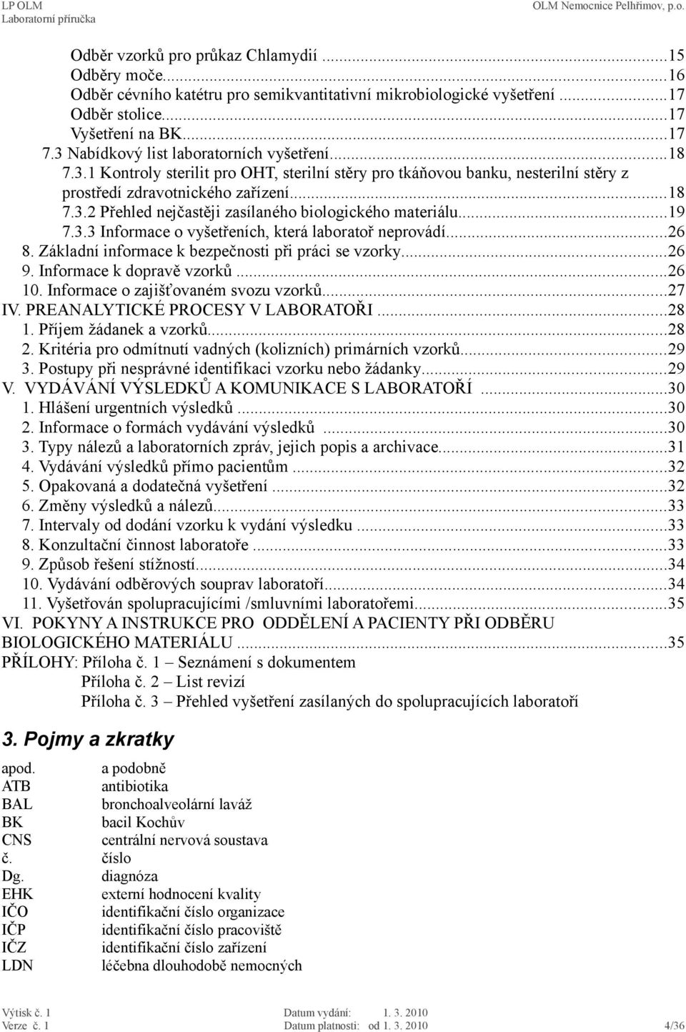 ..19 7.3.3 Informace o vyšetřeních, která laboratoř neprovádí...26 8. Základní informace k bezpečnosti při práci se vzorky...26 9. Informace k dopravě vzorků...26 10.