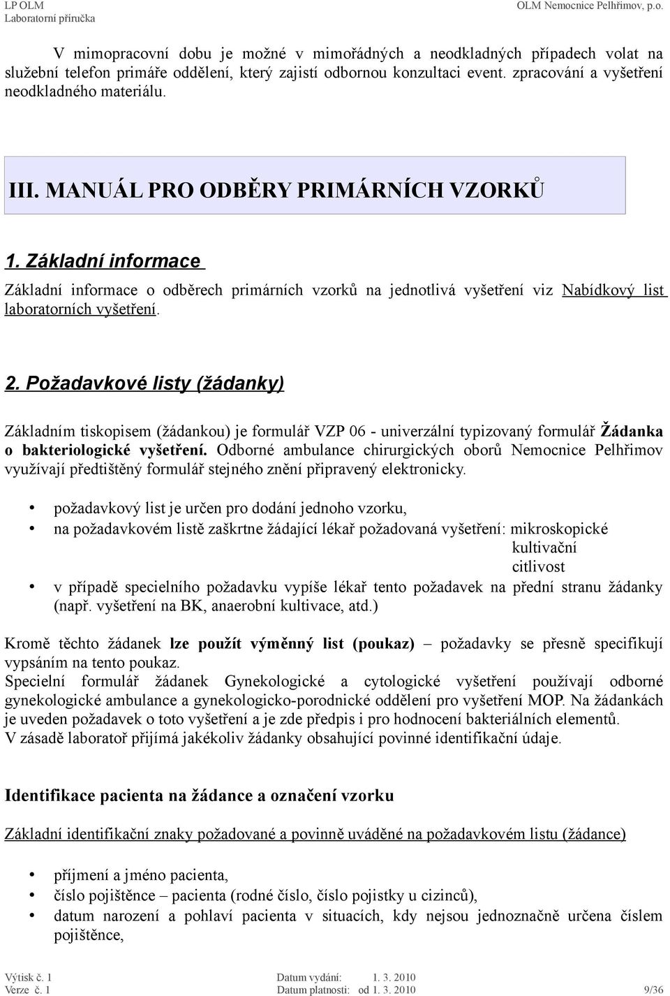 Požadavkové listy (žádanky) Základním tiskopisem (žádankou) je formulář VZP 06 - univerzální typizovaný formulář Žádanka o bakteriologické vyšetření.