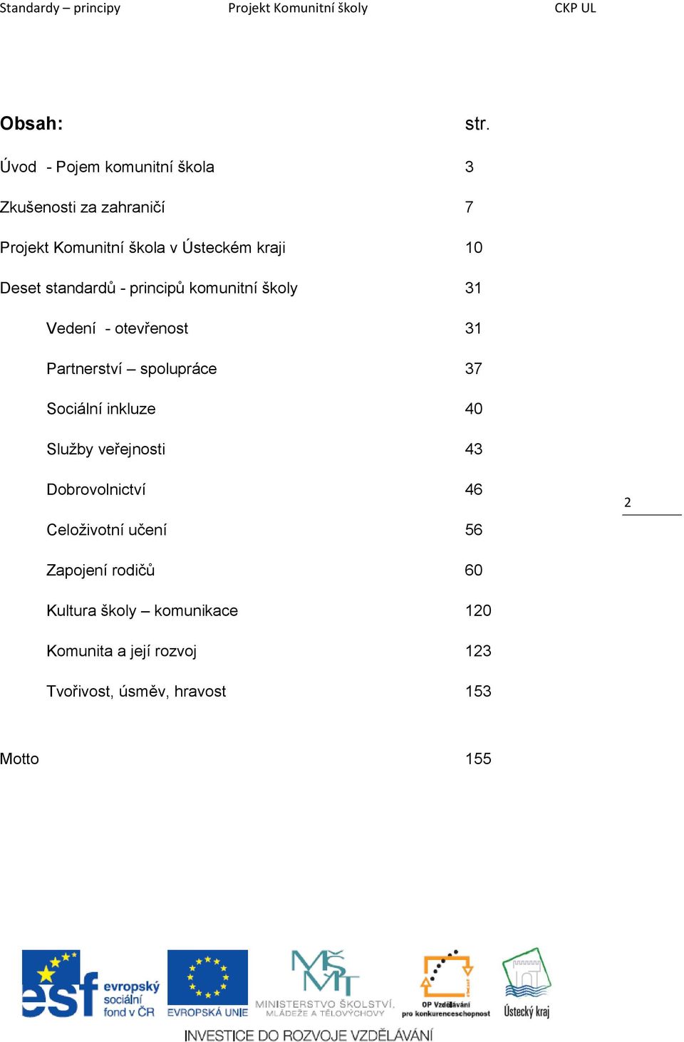 Deset standardů - principů komunitní školy 31 Vedení - otevřenost 31 Partnerství spolupráce 37