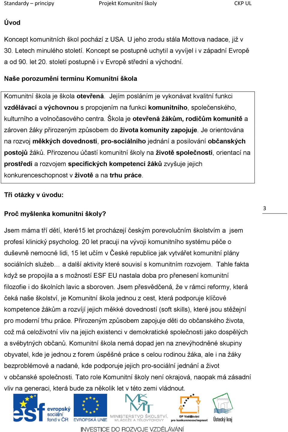 Jejím posláním je vykonávat kvalitní funkci vzdělávací a výchovnou s propojením na funkci komunitního, společenského, kulturního a volnočasového centra.