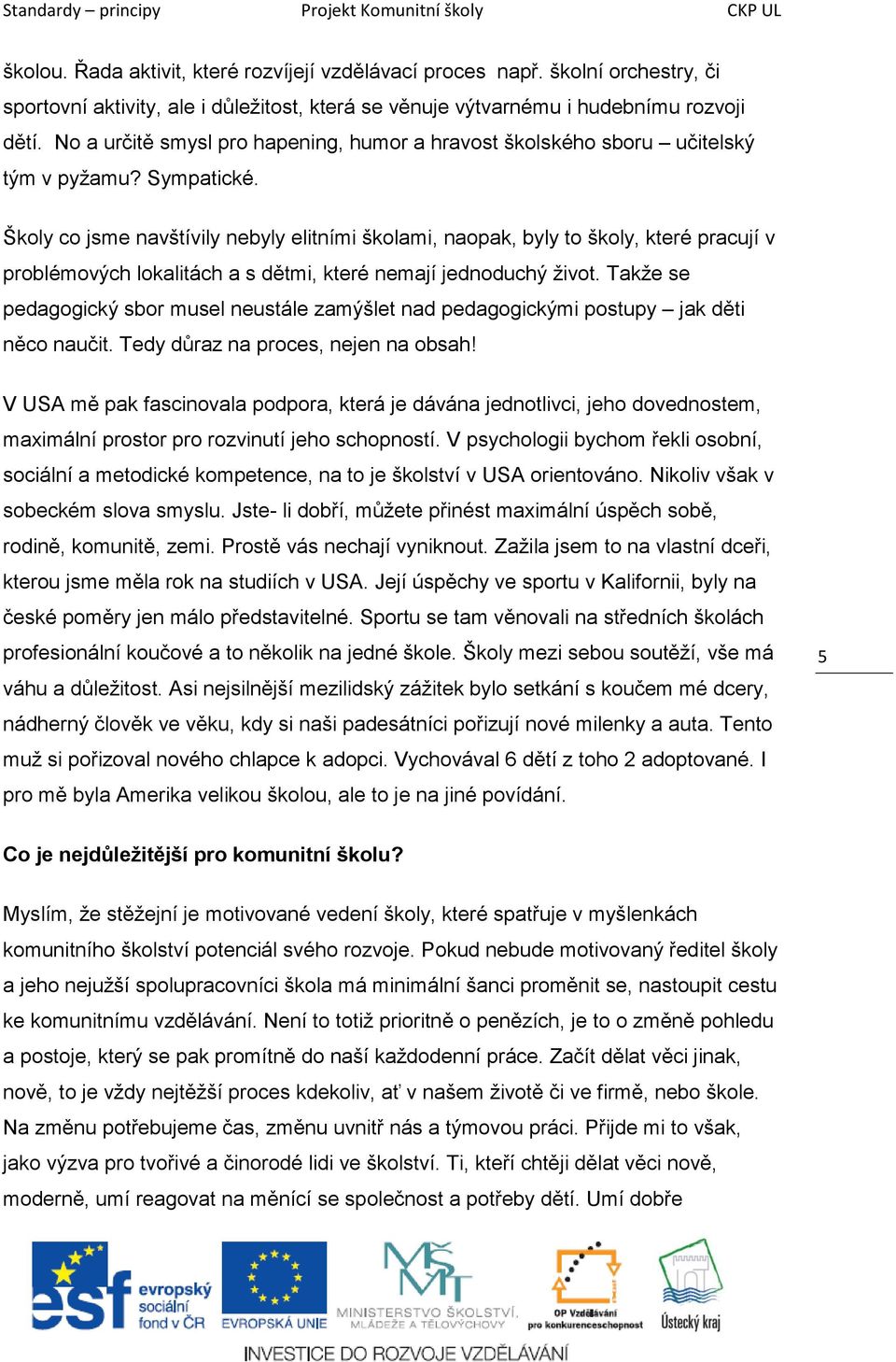 Školy co jsme navštívily nebyly elitními školami, naopak, byly to školy, které pracují v problémových lokalitách a s dětmi, které nemají jednoduchý ţivot.