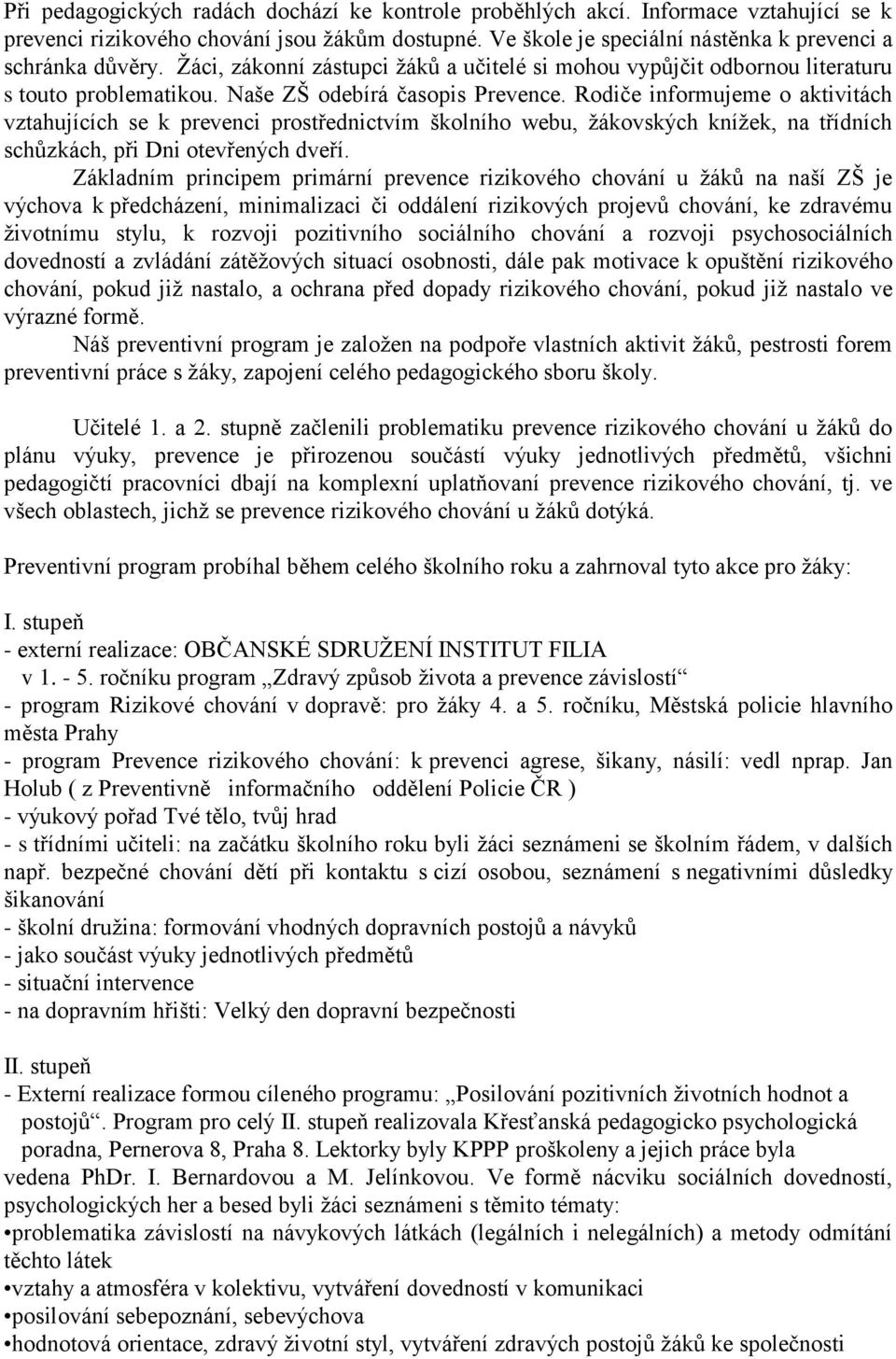 Rodiče informujeme o aktivitách vztahujících se k prevenci prostřednictvím školního webu, žákovských knížek, na třídních schůzkách, při Dni otevřených dveří.