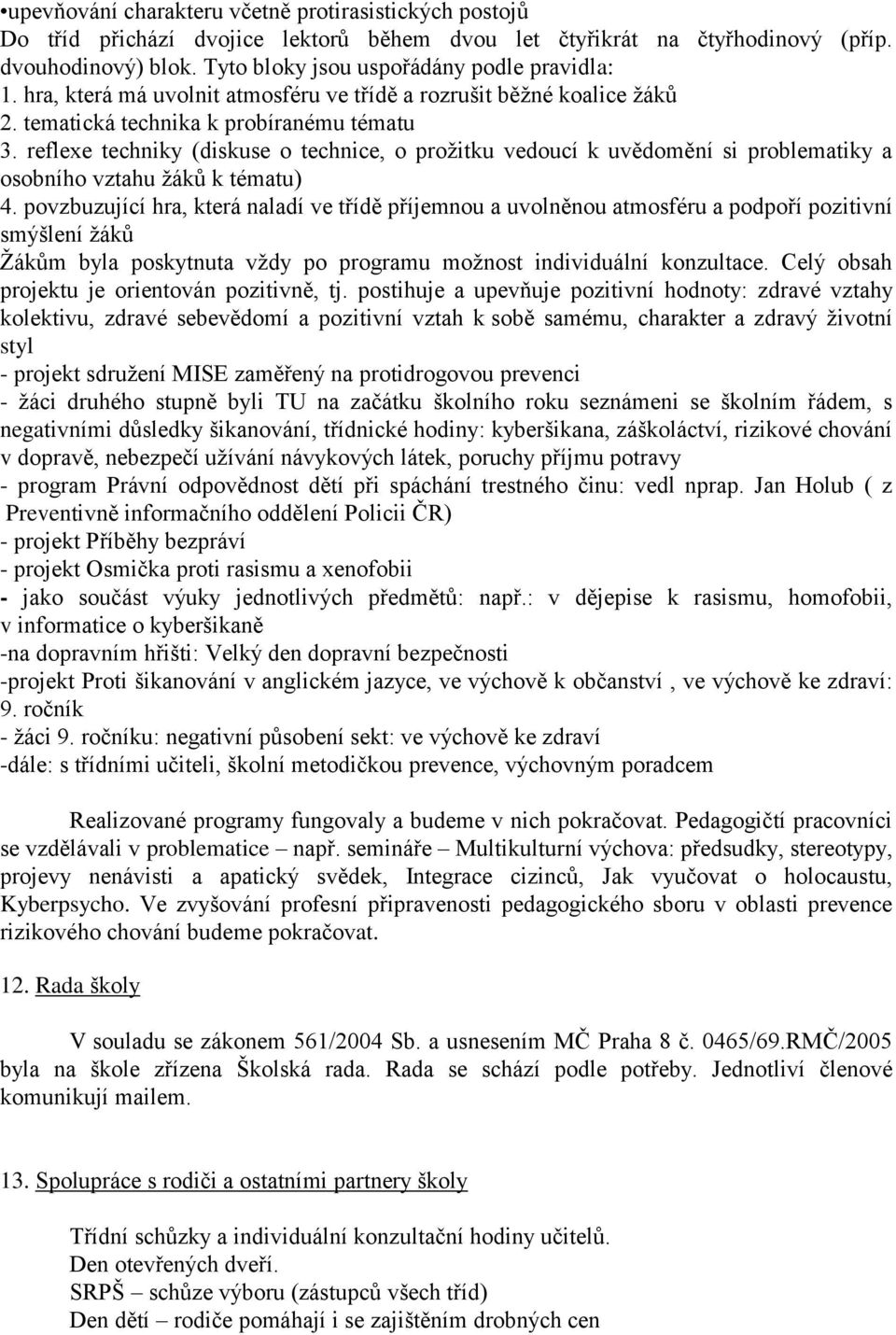 reflexe techniky (diskuse o technice, o prožitku vedoucí k uvědomění si problematiky a osobního vztahu žáků k tématu) 4.