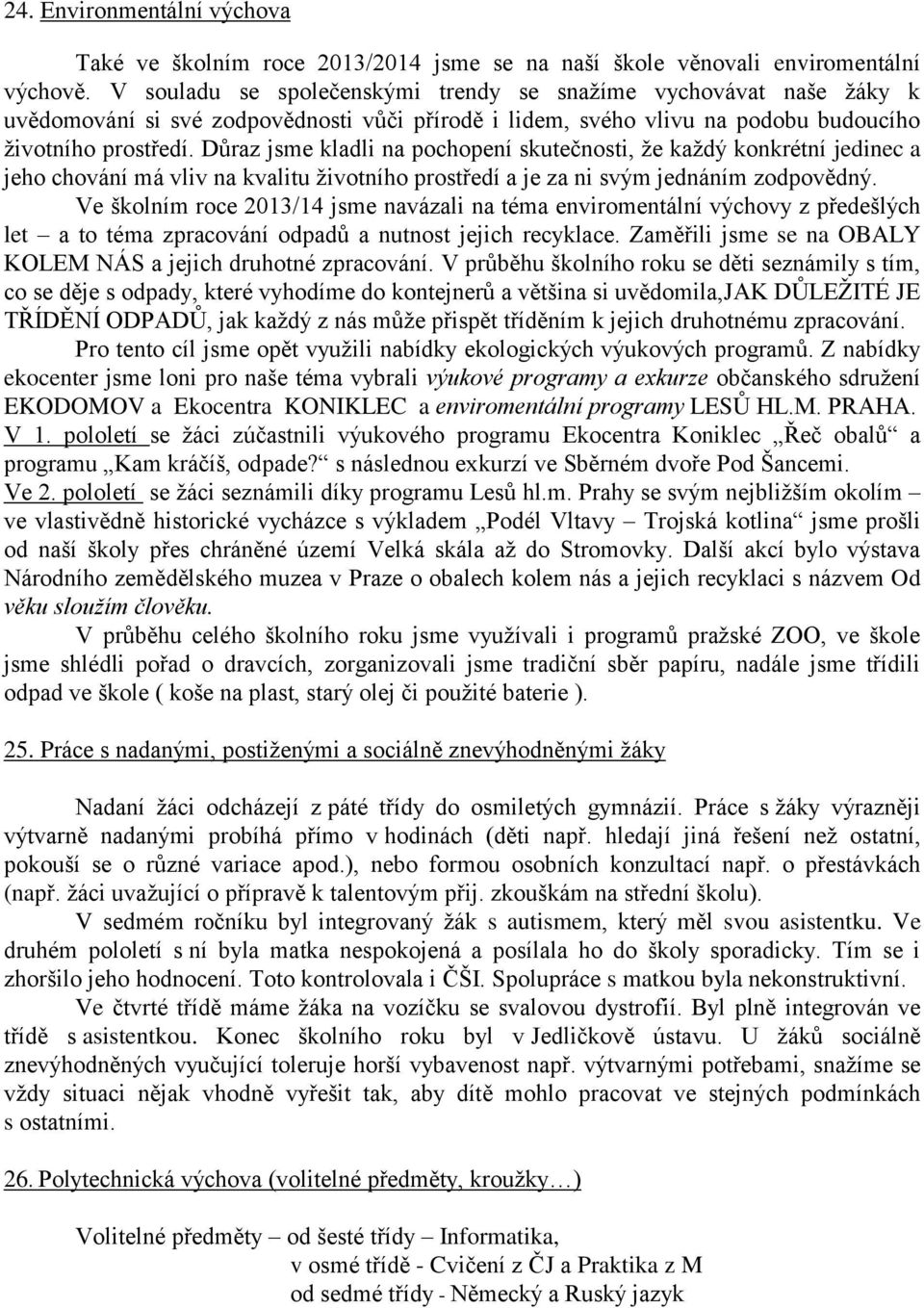 Důraz jsme kladli na pochopení skutečnosti, že každý konkrétní jedinec a jeho chování má vliv na kvalitu životního prostředí a je za ni svým jednáním zodpovědný.