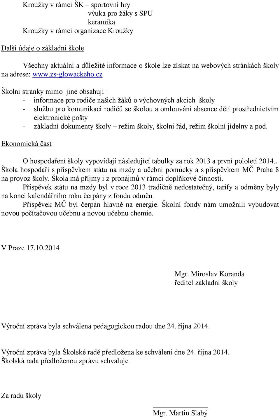 cz Školní stránky mimo jiné obsahují : - informace pro rodiče našich žáků o výchovných akcích školy - službu pro komunikaci rodičů se školou a omlouvání absence dětí prostřednictvím elektronické