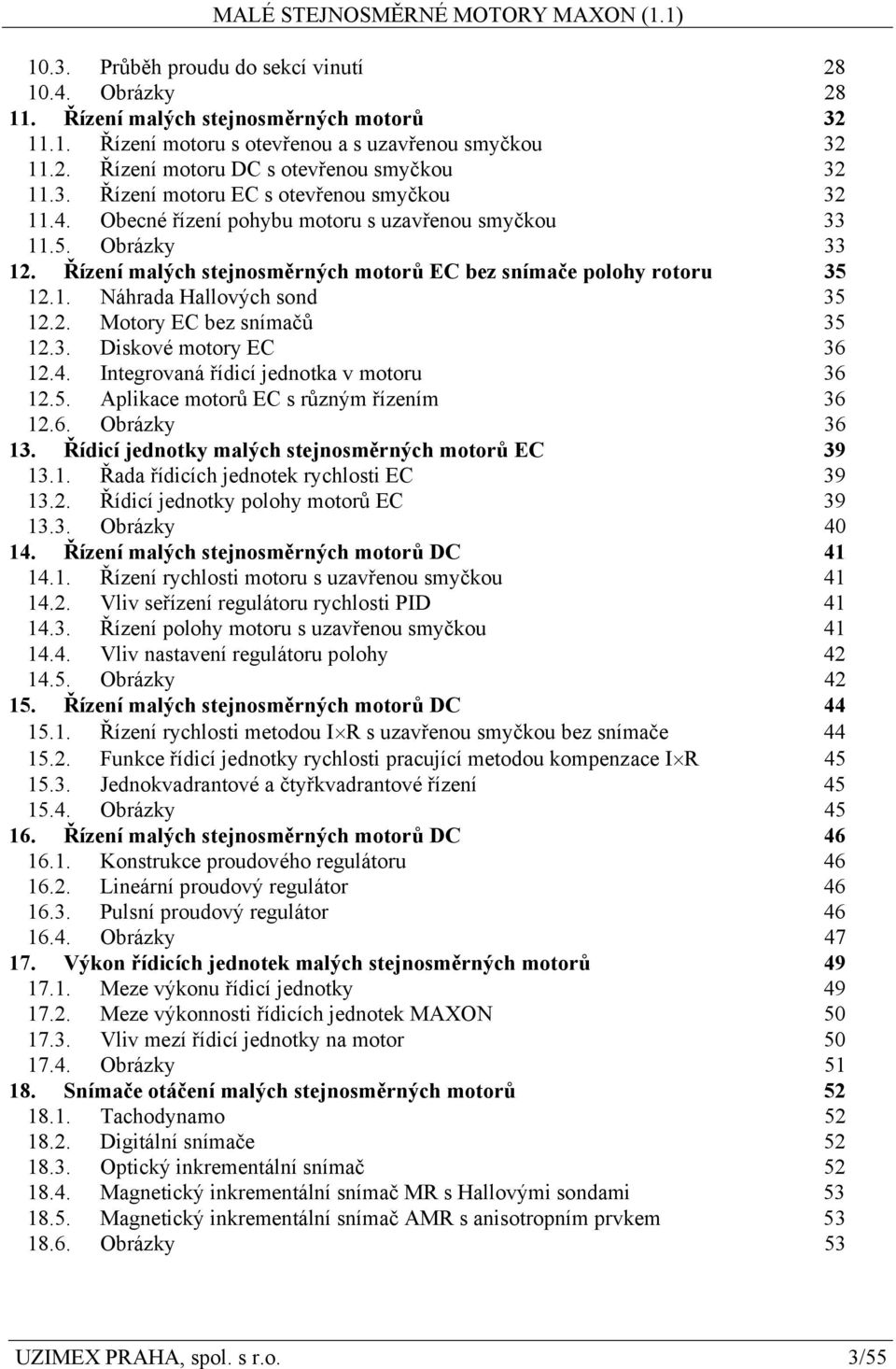 2. Motory EC bez snímačů 35 12.3. Diskové motory EC 36 12.4. Integrovaná řídicí jednotka v motoru 36 12.5. Aplikace motorů EC s různým řízením 36 12.6. Obrázky 36 13.